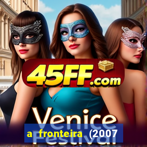 a fronteira (2007 filme completo download)